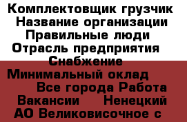 Комплектовщик-грузчик › Название организации ­ Правильные люди › Отрасль предприятия ­ Снабжение › Минимальный оклад ­ 25 000 - Все города Работа » Вакансии   . Ненецкий АО,Великовисочное с.